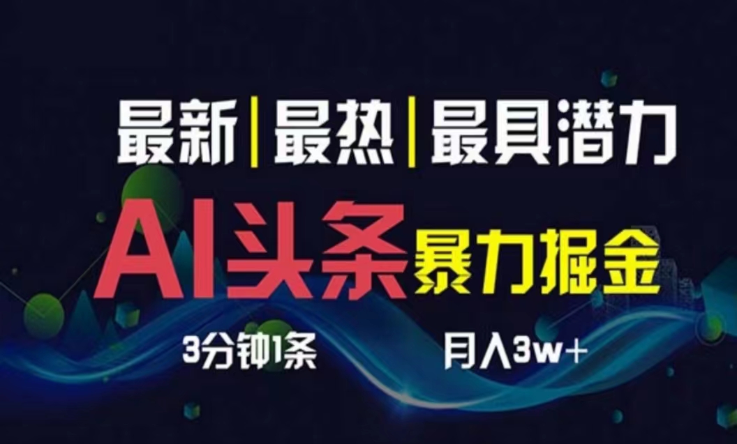 （10855期）AI撸头条3天必起号，超简单3分钟1条，一键多渠道分发，复制粘贴月入1W+-网创汇