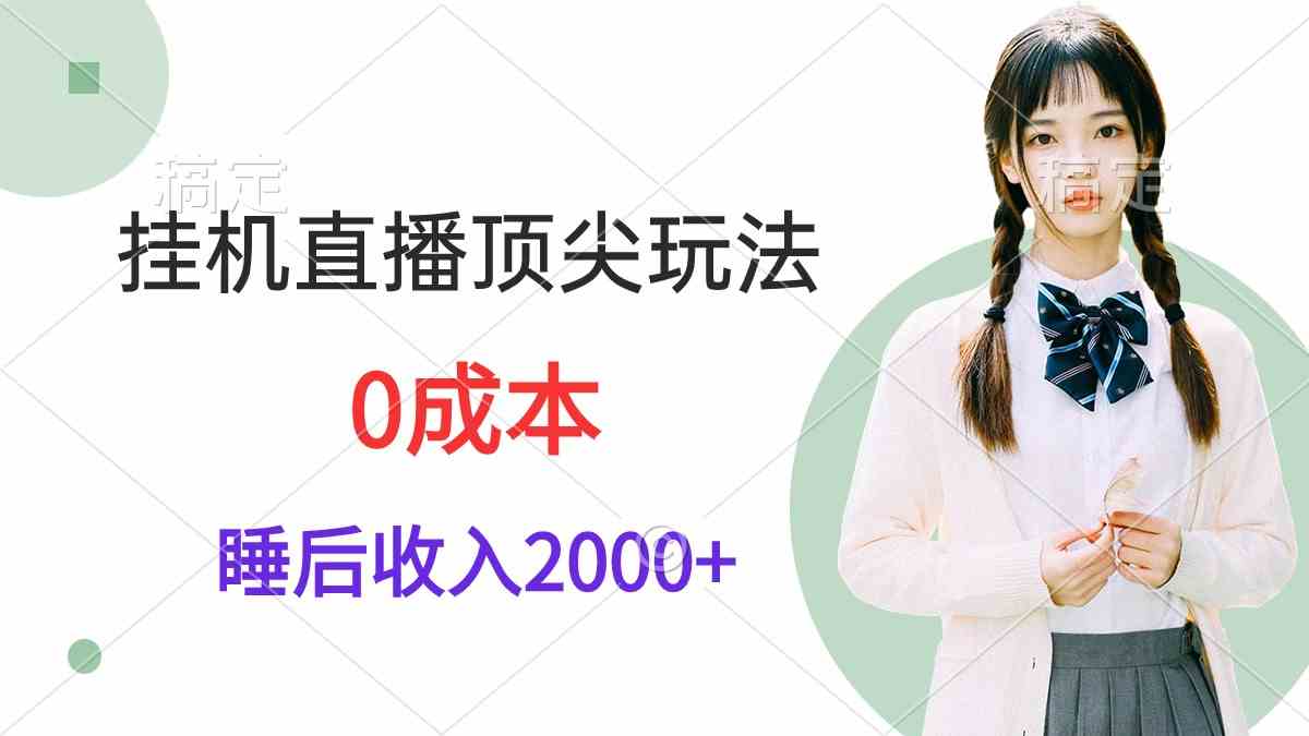 （9715期）挂机直播顶尖玩法，睡后日收入2000+、0成本，视频教学-网创汇
