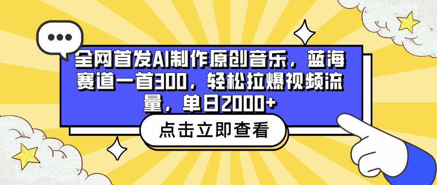 全网首发AI制作原创音乐，蓝海赛道一首300，轻松拉爆视频流量，单日2000+-网创汇