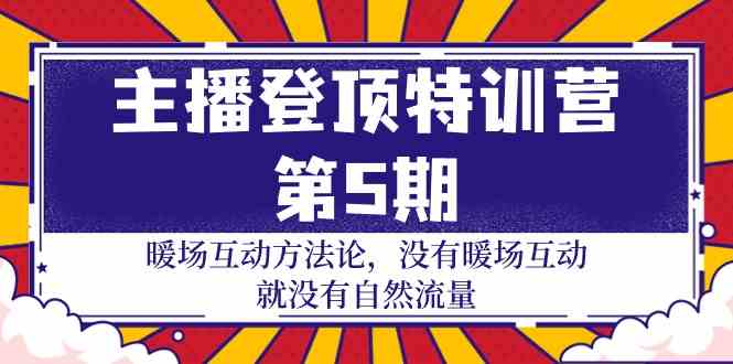 主播登顶特训营第5期：暖场互动方法论 没有暖场互动就没有自然流量（30节）-网创汇