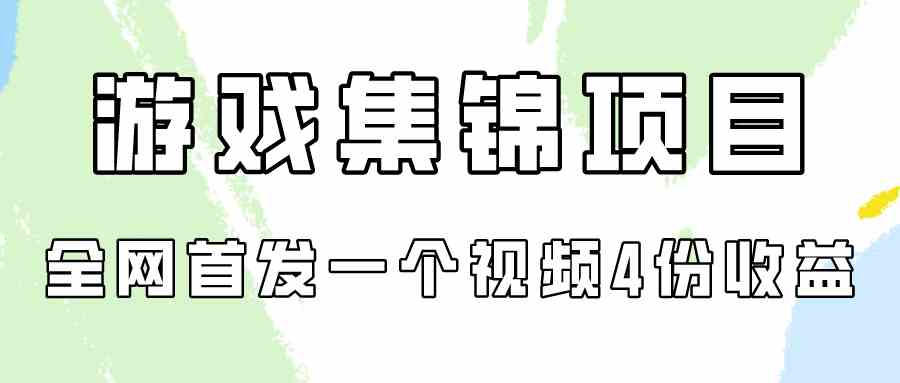 （9775期）游戏集锦项目拆解，全网首发一个视频变现四份收益-网创汇