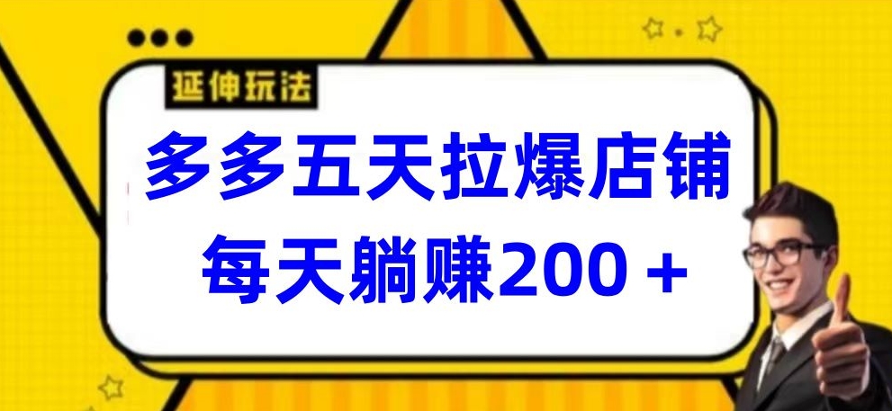 多多五天拉爆店铺，每天躺赚200+-网创汇
