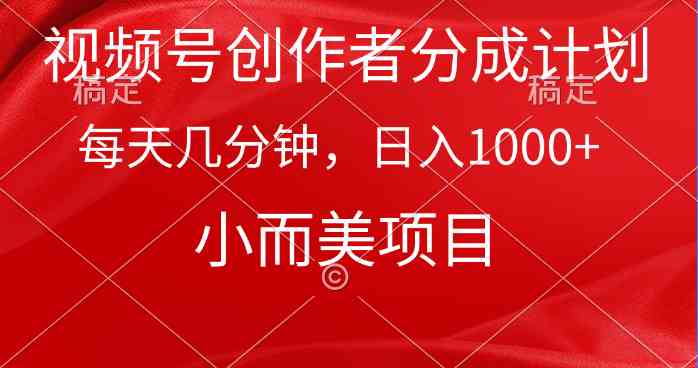 （9778期）视频号创作者分成计划，每天几分钟，收入1000+，小而美项目-网创汇