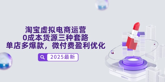 淘宝虚拟电商运营，0成本货源三种套路，单店多爆款，微付费盈利优化-网创汇