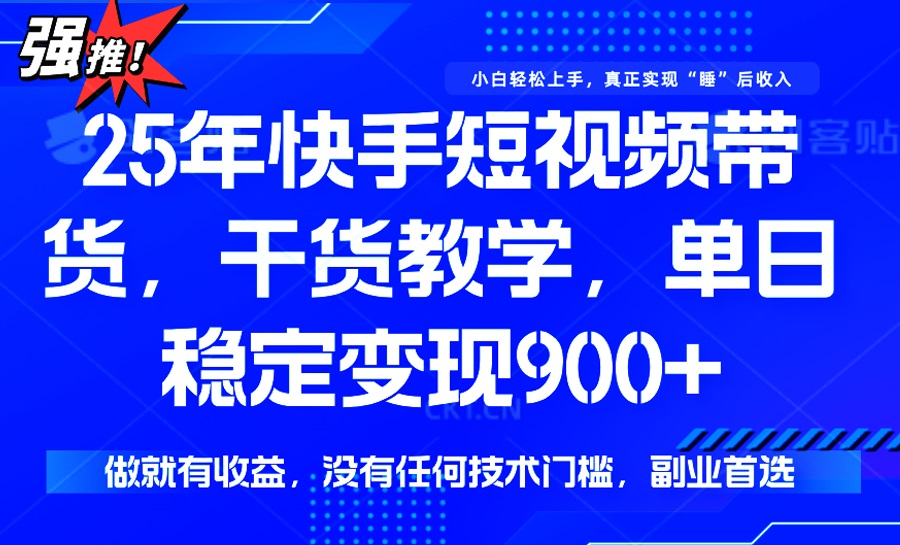 （14373期）25年最新快手短视频带货，单日稳定变现900+，没有技术门槛，做就有收益-网创汇