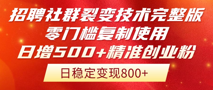 招聘社群裂变技术完整版流出！零门槛复制使用，日增500+精准创业流量每…-网创汇