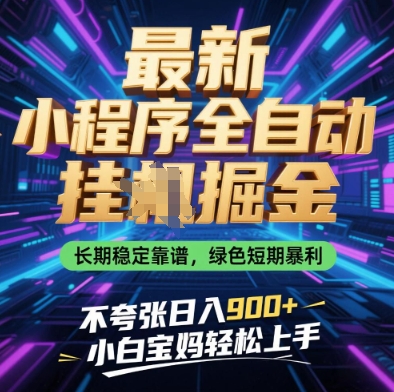 最新小程序全自动挂G掘金，长期稳定靠谱，绿色短期暴利不夸张日入9张，小白宝妈轻松上手【揭秘】-网创汇