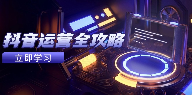 抖音运营全攻略，账号包装养号技巧，情感增粉视频搬运，实现快速变现-网创汇