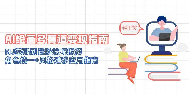AI绘画多赛道变现指南：MJ基础到进阶技巧拆解，角色统一+风格迁移应用指南-网创汇