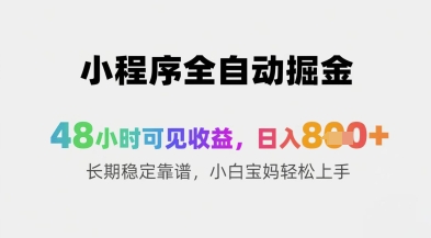 小程序全自动掘金，48小时可见收益，日入8张+长期稳定靠谱，小白宝妈轻松上手【揭秘】-网创汇