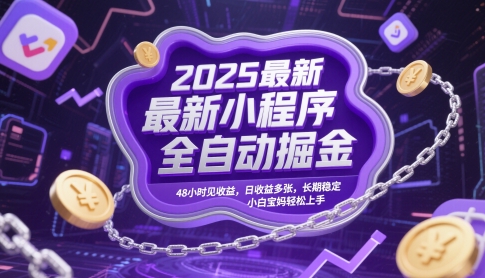 2025最新小程序全自动掘金，48小时见收益，日收益多张，长期稳定，小白宝妈轻松上手【揭秘】-网创汇