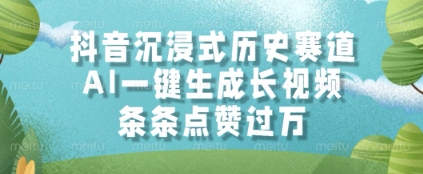 抖音沉浸式历史赛道，AI一键生成长视频，条条点赞过W【揭秘】-网创汇