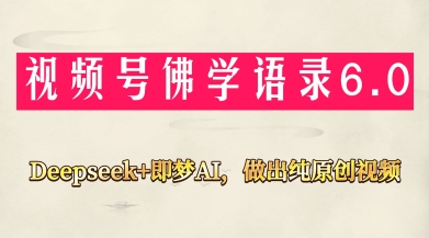 视频号佛学禅语6.0，用Deepseek+即梦ai，做纯原创视频，新手小白，也能月入1W+-网创汇