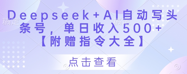 Deepseek+AI自动写头条号，单日收入500+ 【附赠指令大全】-网创汇