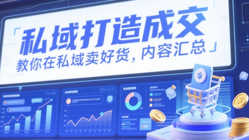 私域打造成交，教你在私域卖好货，内容汇总-网创汇