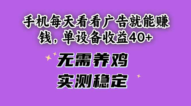 手机每天看看广告就能赚钱，单设备收益40+ 无需养鸡，实测稳定-网创汇