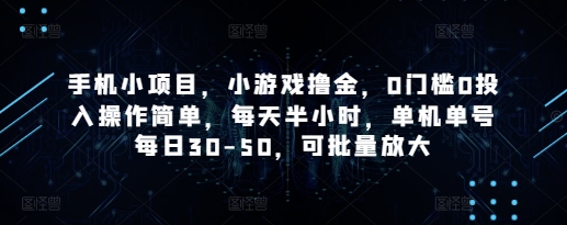 手机小项目，小游戏撸金，0门槛0投入操作简单，每天半小时，单机单号每日30-50，可批量放大-网创汇