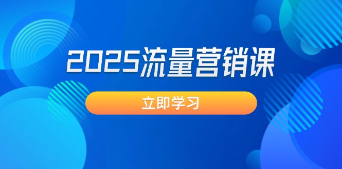 （14313期）2025流量营销课：直击业绩卡点, 拓客新策略, 提高转化率, 设计生意模式-网创汇