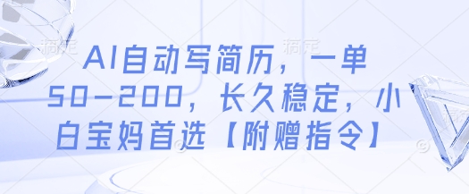 AI自动写简历，一单50-200，长久稳定，小白宝妈首选【附赠指令】-网创汇