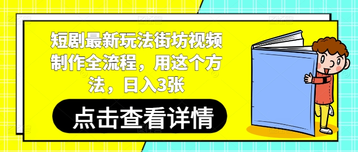 短剧最新玩法街坊视频制作全流程，用这个方法，日入3张-网创汇
