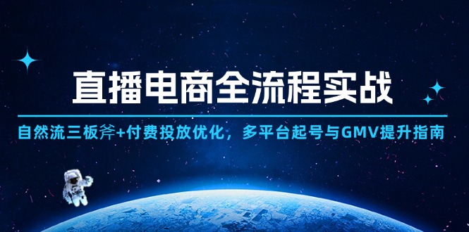 直播电商全流程实战：自然流三板斧+付费投放优化,多平台起号与GMV提升指南-网创汇