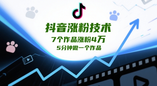 抖音涨粉技术，7个作品涨粉4W，5分钟做一个作品-网创汇