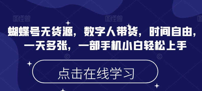 蝴蝶号无货源，数字人带货，时间自由，一天多张，一部手机小白轻松上手-网创汇
