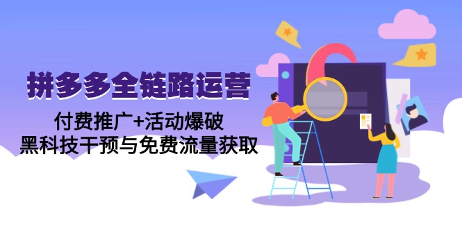 拼多多全链路运营5月课：付费推广+活动爆破，黑科技干预与免费流量获取-网创汇