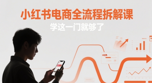 小红书电商全流程拆解课，学这一门就够了-网创汇
