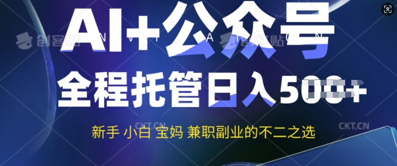 AI+公众号爆文，全程托管新手宝妈也能月入过W，兼职副业不二之选-网创汇