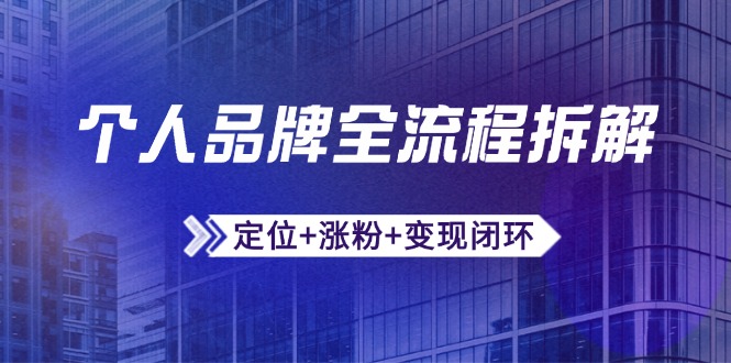 个人品牌全流程拆解：定位+涨粉+变现闭环，微信生态运营与资源整合-网创汇