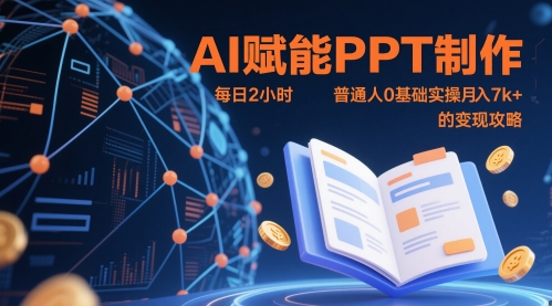 AI赋能PPT制作，每日2小时，普通人0基础实操月入7k+ 的变现攻略-网创汇