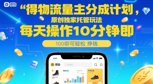 得物流量主分成计划，原创独家托管玩法，每天操作10分钟即可轻松挣米【揭秘】-网创汇