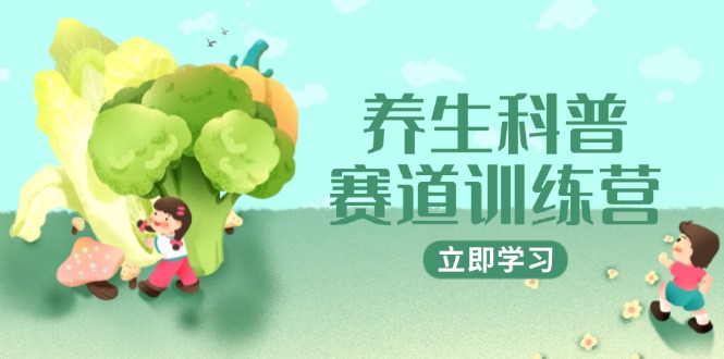 养生科普赛道训练营，AI矩阵+爆款标题+插画教学，2月3万粉接广1800/条-网创汇