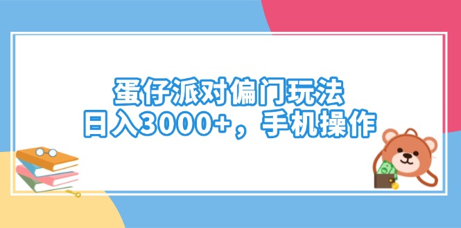 （14369期）蛋仔派对偏门玩法，日入3000+，手机操作-网创汇