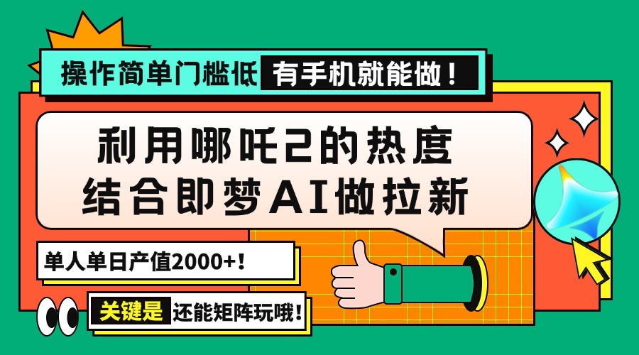 （14324期）用哪吒2热度结合即梦AI做拉新，单日产值2000+，操作简单门槛低，有手机…-网创汇