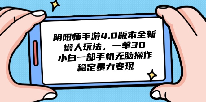 阴阳师手游4.0版本全新懒人玩法，一单30，小白一部手机无脑操作，稳定…-网创汇