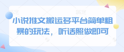 小说推文搬运多平台简单粗暴的玩法，听话照做即可-网创汇