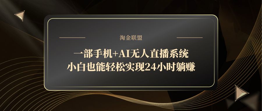 一部手机+AI无人直播系统，小白也能轻松实现24小时躺赚-网创汇