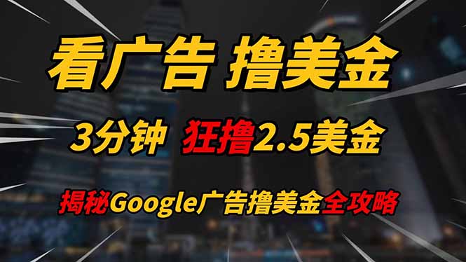 看广告，撸美金！！3分钟赚2.5美金！！日入200美金不是梦！揭秘Google…-网创汇