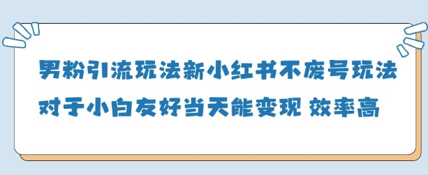 男粉引流玩法(新)，玩法友好做的好当天就能变现-网创汇