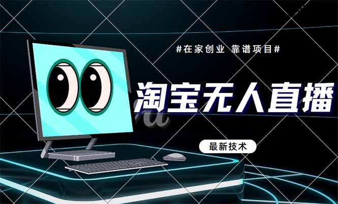 淘宝无人直播带货9.0，最新技术，不违规，不封号，当天播，当天见收益…-网创汇