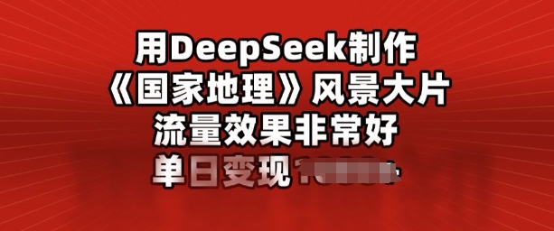 用DeepSeek制作风景大片，流量效果非常好，单日变现多张-网创汇