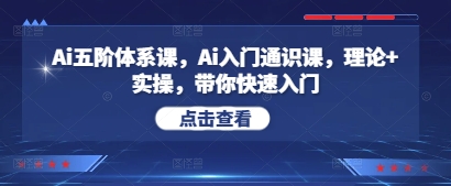 Ai五阶体系课，Ai入门通识课，理论+实操，带你快速入门-网创汇