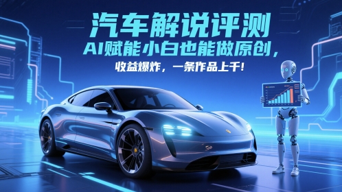 抖音汽车解说评测赛道，AI赋能小白也能做原创，收益爆炸，一条作品上千-网创汇