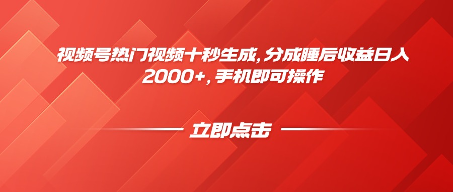 视频号热门视频十秒生成，分成睡后收益日入2000+，手机即可操作-网创汇