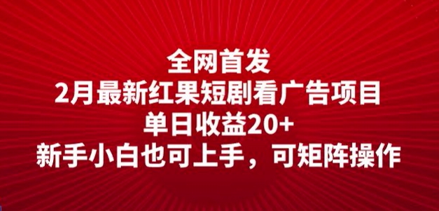全网首发，2月最新红果短剧看广告项目，单日收益20+，新手小白也可上手，可矩阵操作-网创汇