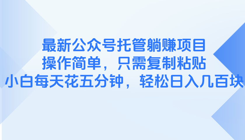 最新公众号托管躺赚项目，操作简单，只需复制粘贴，小白每天花五分钟，…-网创汇