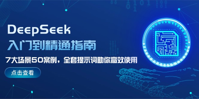 （14394期）DeepSeek入门到精通指南，7大场景50案例，全套提示词助你高效使用-网创汇