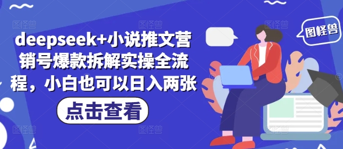 deepseek+小说推文营销号爆款拆解实操全流程，小白也可以日入两张-网创汇